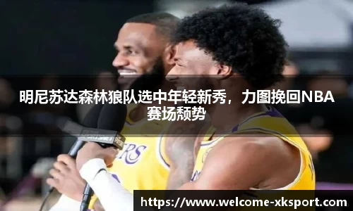 明尼苏达森林狼队选中年轻新秀，力图挽回NBA赛场颓势