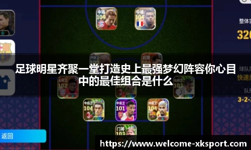 足球明星齐聚一堂打造史上最强梦幻阵容你心目中的最佳组合是什么